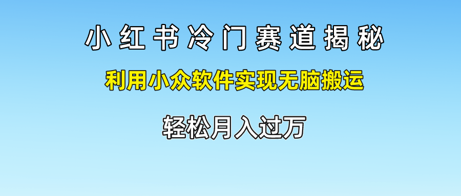 小红书冷门赛道揭秘,轻松月入过万，利用小众软件实现无脑搬运，副业联盟-网创项目资源站-副业项目-创业项目-搞钱项目副业联盟