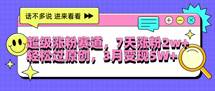 超级涨粉赛道，每天半小时，7天涨粉2W+，轻松过原创，3月变现5W+副业联盟-网创项目资源站-副业项目-创业项目-搞钱项目副业联盟