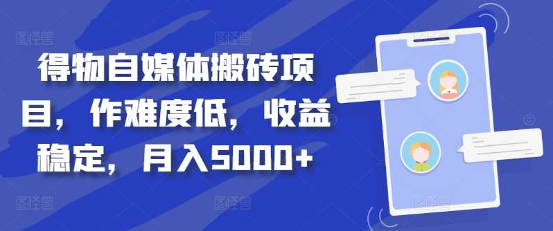 得物自媒体搬砖月入5000+副业联盟-网创项目资源站-副业项目-创业项目-搞钱项目副业联盟