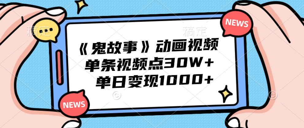 《鬼故事》动画视频，单条视频点赞30W+，单日变现1000+副业联盟-网创项目资源站-副业项目-创业项目-搞钱项目副业联盟