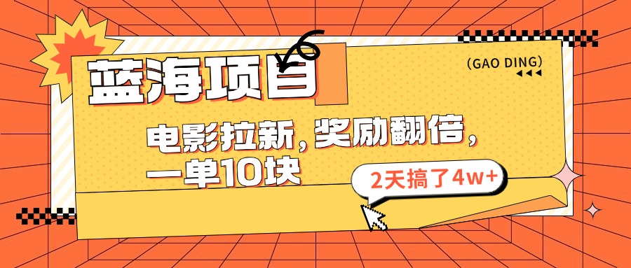 蓝海项目，电影拉新，暑期赏金翻倍，一单10元，2天搞了4w+副业联盟-网创项目资源站-副业项目-创业项目-搞钱项目副业联盟