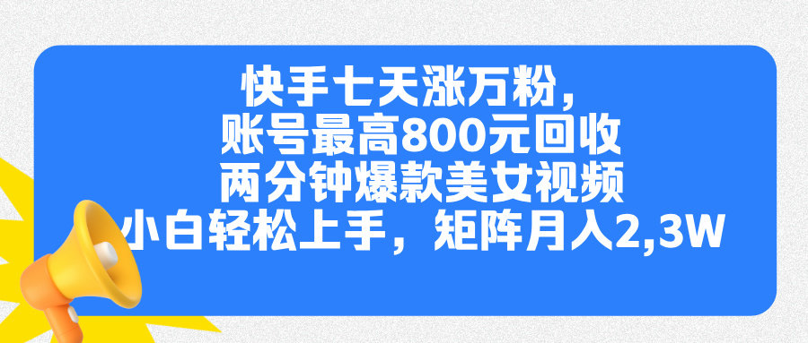 快手七天涨万粉，但账号最高800元回收。两分钟一个爆款美女视频，小白秒上手副业联盟-网创项目资源站-副业项目-创业项目-搞钱项目副业联盟