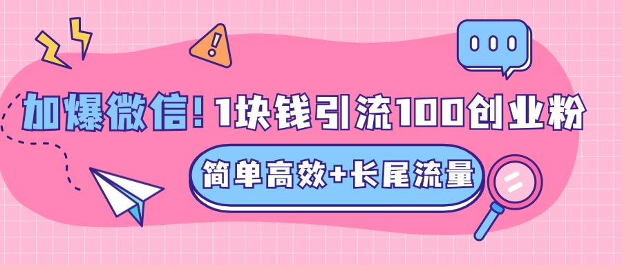 低成本高回报，1块钱引流100个精准创业粉，简单高效+长尾流量，单人单日引流500+创业粉，加爆你的微信副业联盟-网创项目资源站-副业项目-创业项目-搞钱项目副业联盟