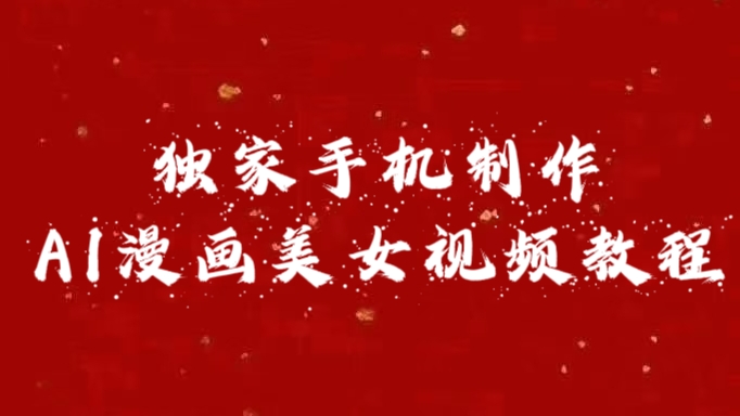 独家手机制作AI漫画美女视频，外面卖1280的保姆级教程副业联盟-网创项目资源站-副业项目-创业项目-搞钱项目副业联盟
