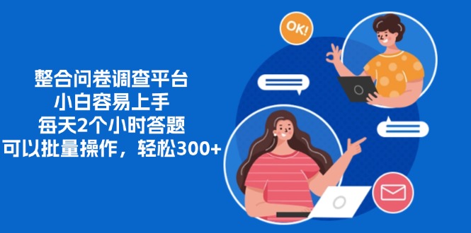 整合问卷调查平台，小白容易上手，每天2个小时答题，可以批量操作，轻松300+副业联盟-网创项目资源站-副业项目-创业项目-搞钱项目副业联盟
