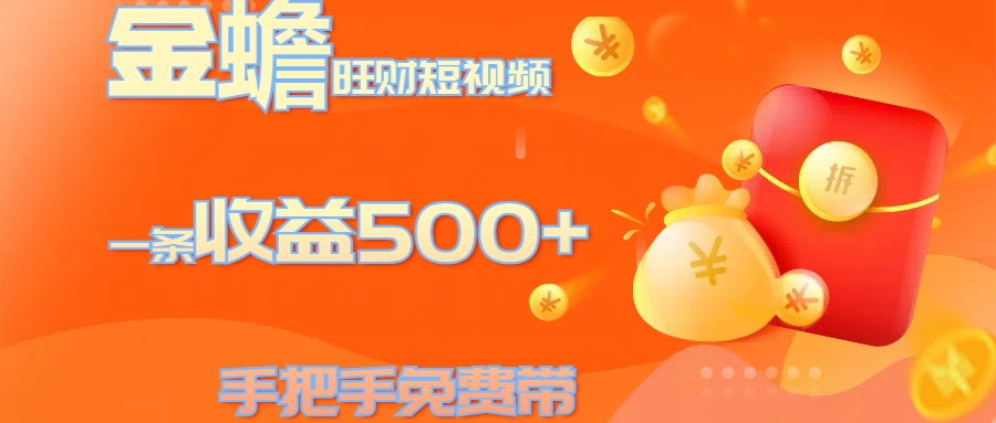 金蟾旺财短视频玩法 一条收益500+ 手把手免费带 当天可上手副业联盟-网创项目资源站-副业项目-创业项目-搞钱项目副业联盟