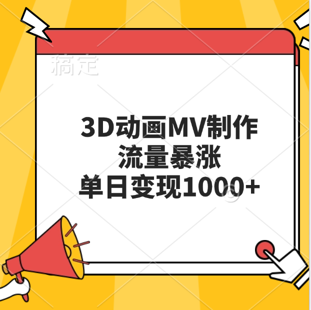 3D动画MV制作，流量暴涨，单日变现1000+副业联盟-网创项目资源站-副业项目-创业项目-搞钱项目副业联盟