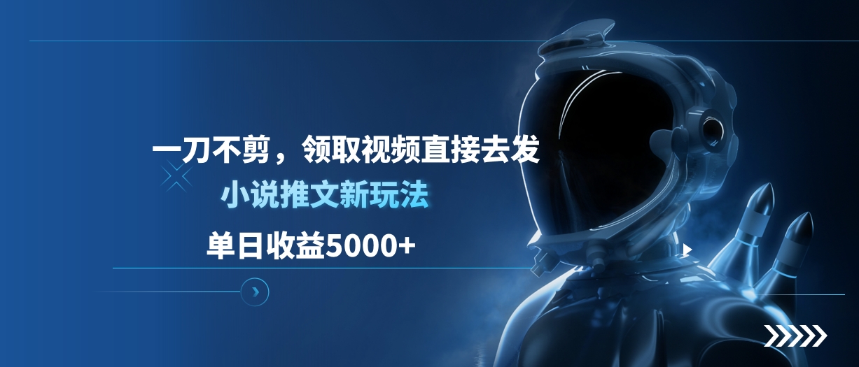 单日收益5000+，小说推文新玩法，一刀不剪，领取视频直接去发副业联盟-网创项目资源站-副业项目-创业项目-搞钱项目副业联盟