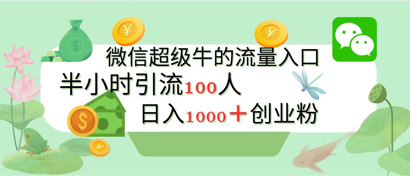 新的引流变现阵地，微信超级牛的流量入口，半小时引流100人，日入1000+创业粉副业联盟-网创项目资源站-副业项目-创业项目-搞钱项目副业联盟