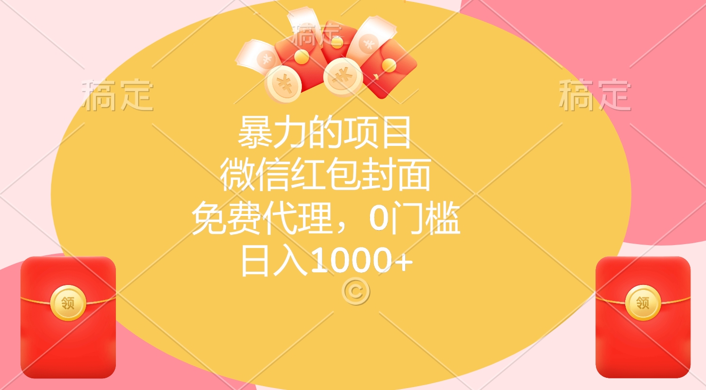 暴力的项目，微信红包封面，免费代理，0门槛，日入1000+副业联盟-网创项目资源站-副业项目-创业项目-搞钱项目副业联盟