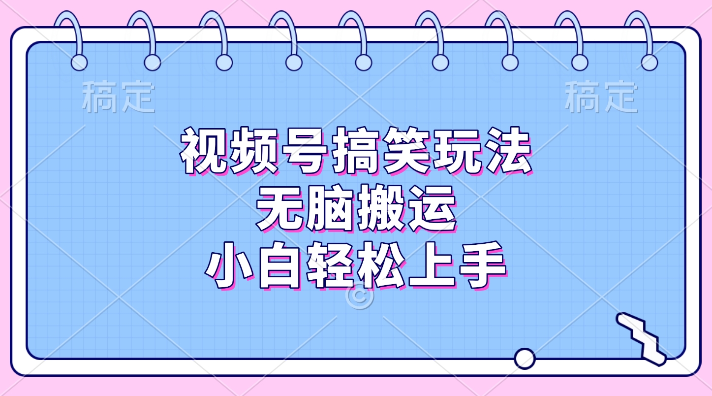视频号搞笑玩法，无脑搬运，小白轻松上手副业联盟-网创项目资源站-副业项目-创业项目-搞钱项目副业联盟
