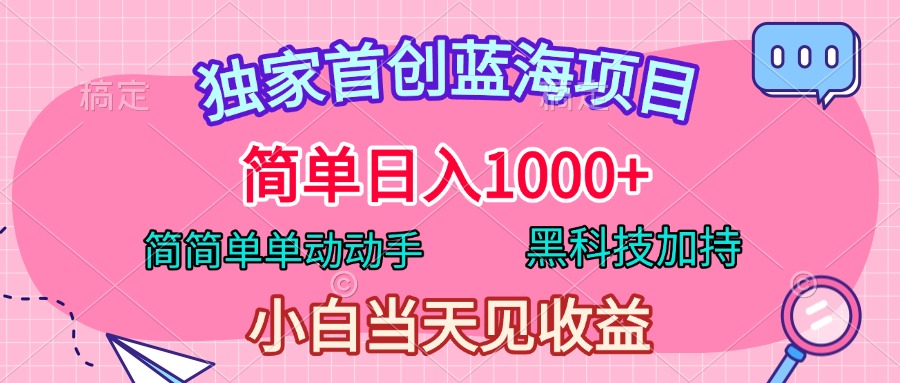 独家首创蓝海项目，简单日入1000+，简简单单动动手，黑科技加持，小白当天见收益副业联盟-网创项目资源站-副业项目-创业项目-搞钱项目副业联盟