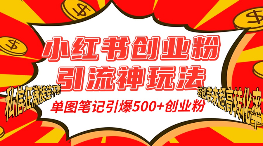 小红书创业粉引流神玩法，单图笔记引爆500+精准创业粉丝，私信狂潮接连不断，单条笔记轻松带来超高转化率！副业联盟-网创项目资源站-副业项目-创业项目-搞钱项目副业联盟