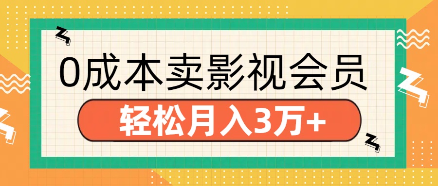 零成本卖影视会员，轻松月入3万+副业联盟-网创项目资源站-副业项目-创业项目-搞钱项目副业联盟