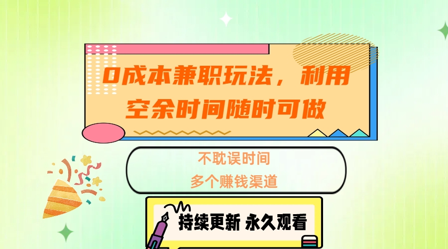 0成本兼职玩法，利用空余时间随时可做，不耽误时间，多个赚钱渠道副业联盟-网创项目资源站-副业项目-创业项目-搞钱项目副业联盟