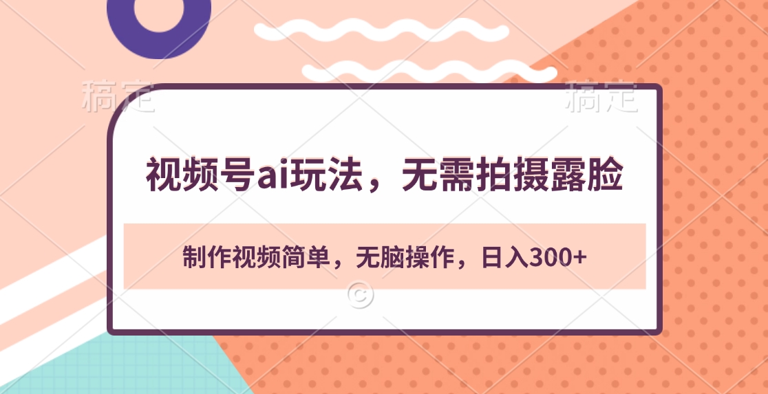 视频号ai玩法，无需拍摄露脸，制作视频简单，无脑操作，日入300+副业联盟-网创项目资源站-副业项目-创业项目-搞钱项目副业联盟