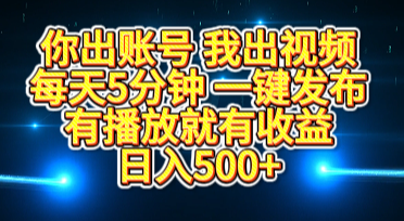 你出账号我出视频，每天5分钟，一键发布，有播放就有收益，日入500+副业联盟-网创项目资源站-副业项目-创业项目-搞钱项目副业联盟