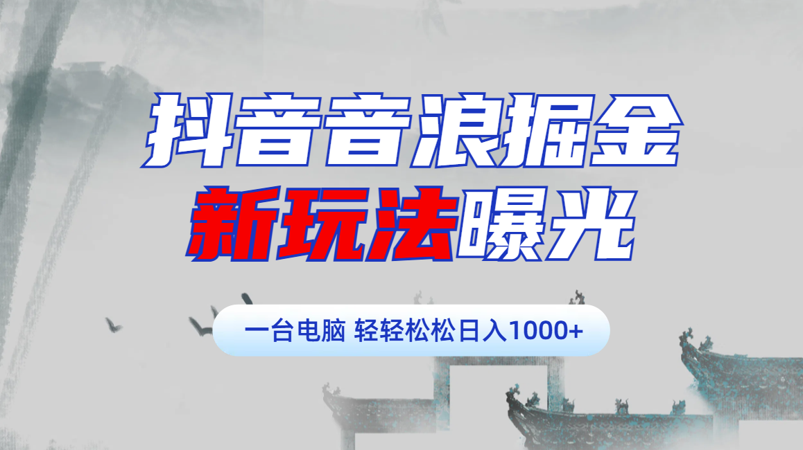 抖音音浪掘金，新玩法曝光学员轻松日入1000+副业联盟-网创项目资源站-副业项目-创业项目-搞钱项目副业联盟