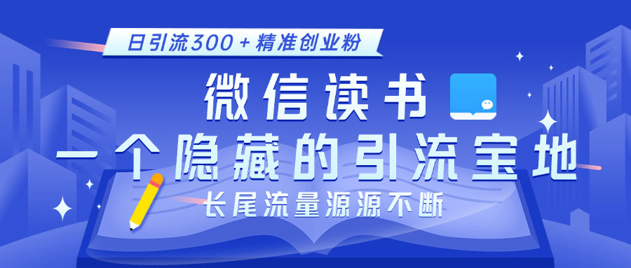 微信读书，一个隐藏的引流宝地。不为人知的小众打法，日引流300＋精准创业粉，长尾流量源源不断副业联盟-网创项目资源站-副业项目-创业项目-搞钱项目副业联盟