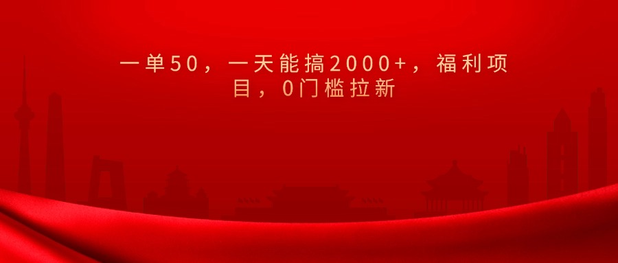 0门槛拉新，一单50，一天能搞2000+，福利项目，副业联盟-网创项目资源站-副业项目-创业项目-搞钱项目副业联盟