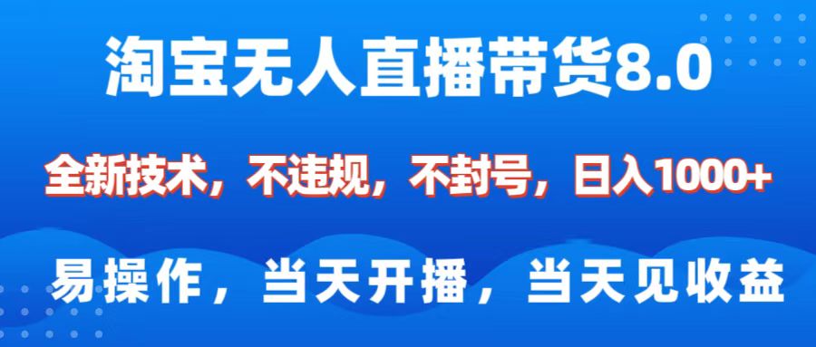淘宝无人直播带货8.0    全新技术，不违规，不封号，纯小白易操作，当天开播，当天见收益，日入1000+副业联盟-网创项目资源站-副业项目-创业项目-搞钱项目副业联盟