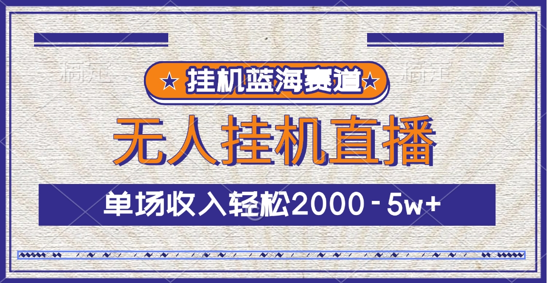 挂机蓝海赛道，无人挂机直播，单场收入轻松2000-5w+副业联盟-网创项目资源站-副业项目-创业项目-搞钱项目副业联盟