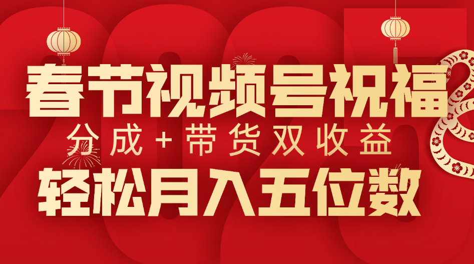 春节视频号祝福项目，分成+带货，双收益，轻松月入五位数副业联盟-网创项目资源站-副业项目-创业项目-搞钱项目副业联盟