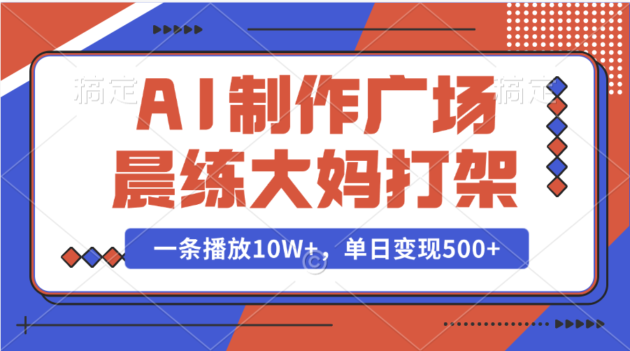 AI制作广场晨练大妈打架，一条播放10W+，单日变现500+副业联盟-网创项目资源站-副业项目-创业项目-搞钱项目副业联盟
