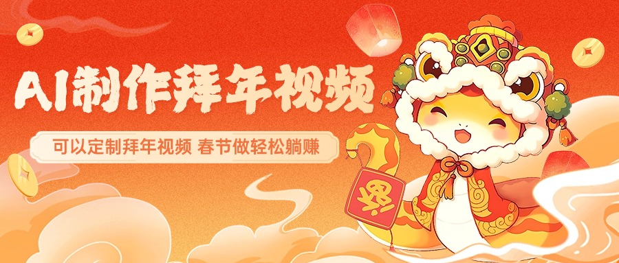 AI制作送祝福拜年视频，过年惊艳你的朋友圈，可以定制拜年视频，AI一键生，春节做轻松躺赚副业联盟-网创项目资源站-副业项目-创业项目-搞钱项目副业联盟