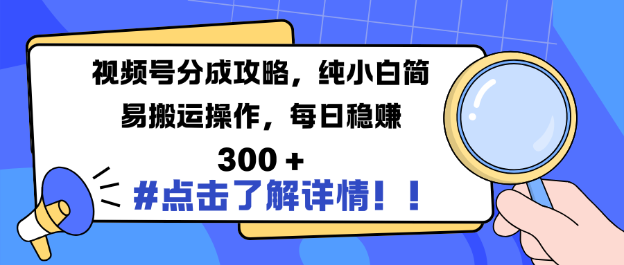 视频号分成攻略，纯小白简易搬运操作，每日稳赚 300 +副业联盟-网创项目资源站-副业项目-创业项目-搞钱项目副业联盟