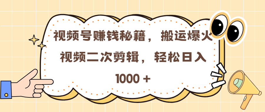 视频号赚钱秘籍，搬运爆火视频二次剪辑，轻松日入 1000 +副业联盟-网创项目资源站-副业项目-创业项目-搞钱项目副业联盟