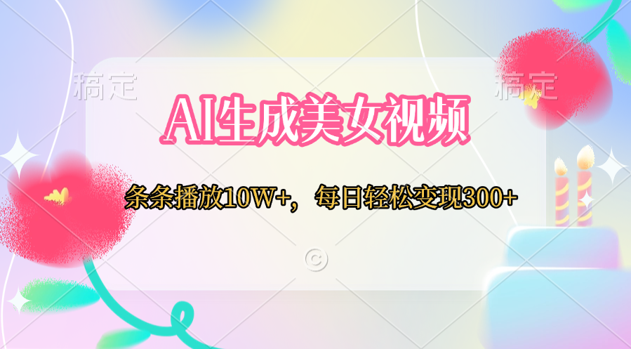 AI生成美女视频  条条播放10W+，每日轻松变现300+副业联盟-网创项目资源站-副业项目-创业项目-搞钱项目副业联盟