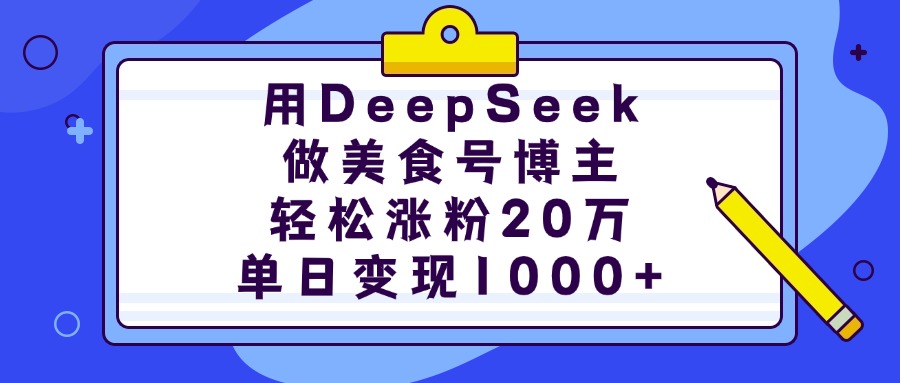 用DeepSeek做美食号博主，轻松涨粉20万，单日变现1000+副业联盟-网创项目资源站-副业项目-创业项目-搞钱项目副业联盟