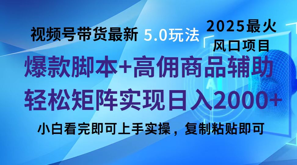 视频号带货最新5.0玩法，作品制作简单，当天起号，复制粘贴，脚本辅助，轻松矩阵日入2000+副业联盟-网创项目资源站-副业项目-创业项目-搞钱项目副业联盟