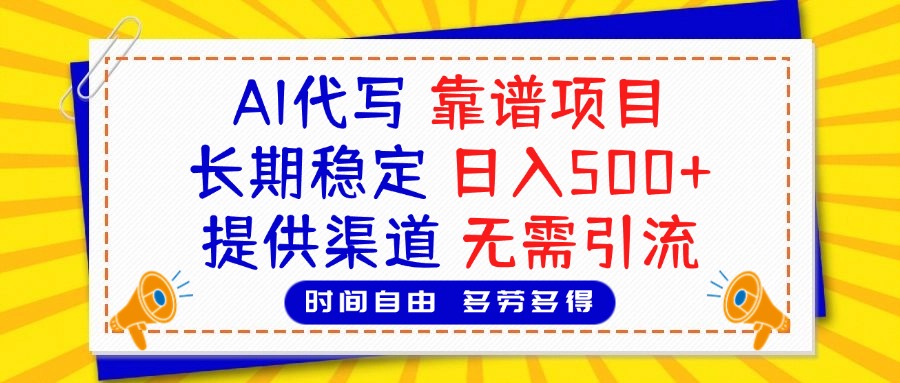 AI代写，2025靠谱项目，长期稳定，日入500+，提供渠道，无需引流副业联盟-网创项目资源站-副业项目-创业项目-搞钱项目副业联盟
