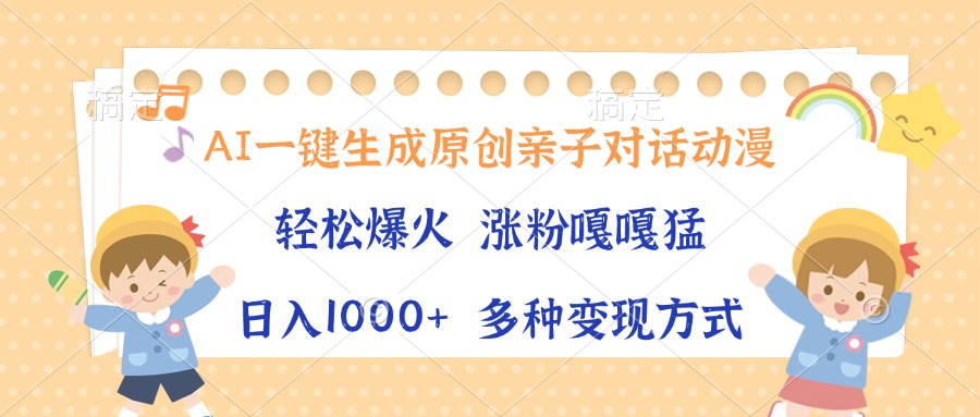 AI一键生成原创亲子对话动漫，单条视频播放破千万 ，日入1000+，多种变现方式副业联盟-网创项目资源站-副业项目-创业项目-搞钱项目副业联盟