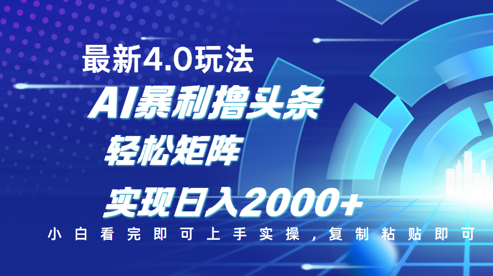 今日头条最新玩法4.0，思路简单，复制粘贴，轻松实现矩阵日入2000+副业联盟-网创项目资源站-副业项目-创业项目-搞钱项目副业联盟