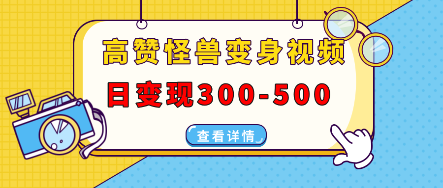高赞怪兽变身视频制作，日变现300-500，多平台发布（抖音、视频号、小红书副业联盟-网创项目资源站-副业项目-创业项目-搞钱项目副业联盟