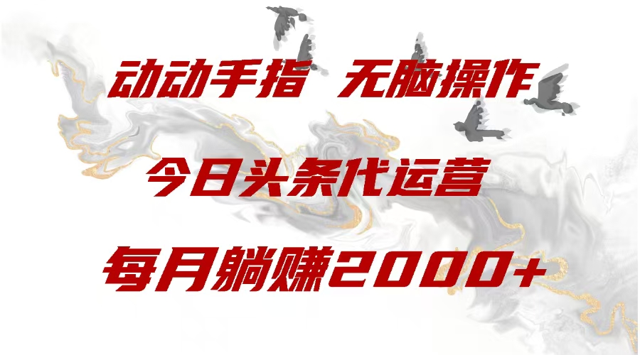 今日头条代运营，动动手指，每月躺赠2000+副业联盟-网创项目资源站-副业项目-创业项目-搞钱项目副业联盟