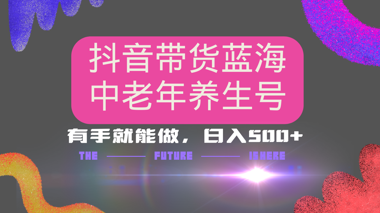 抖音带货冷门赛道，用AI做中老年养生号，可矩阵放大，小白也能月入30000+多种变现方式，保姆级教程副业联盟-网创项目资源站-副业项目-创业项目-搞钱项目副业联盟