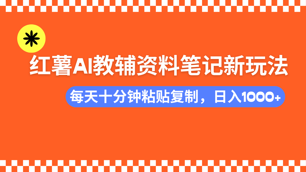 小红书AI教辅资料笔记新玩法，0门槛，可批量可复制，一天十分钟发笔记轻松日入1000+副业联盟-网创项目资源站-副业项目-创业项目-搞钱项目副业联盟