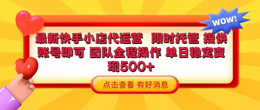 快手小店代运营 限时托管计划 提供账号即可 团队全程操作 单日稳定变现500+副业联盟-网创项目资源站-副业项目-创业项目-搞钱项目副业联盟