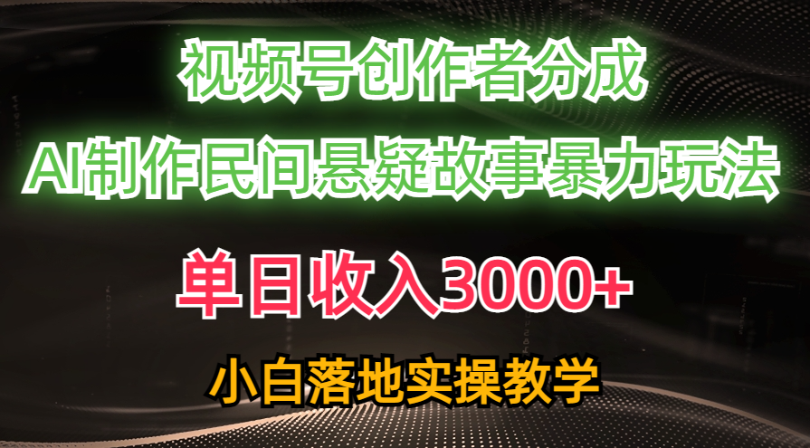 单日收入3000+，视频号创作者分成，AI创作民间悬疑故事，条条爆流量，小白也能轻松上手副业联盟-网创项目资源站-副业项目-创业项目-搞钱项目副业联盟