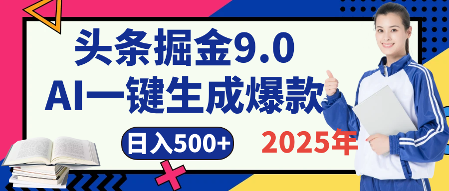 2025 年财富新风口！头条掘金9.0重磅来袭，AI秒出爆款内容，简单复制粘贴即可上手，日赚500+不是梦！副业联盟-网创项目资源站-副业项目-创业项目-搞钱项目副业联盟