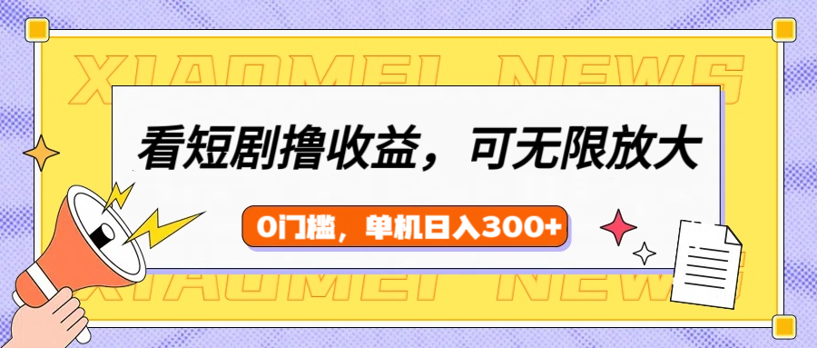 看短剧领收益，可矩阵无限放大，单机日收益300+，新手小白轻松上手！副业联盟-网创项目资源站-副业项目-创业项目-搞钱项目副业联盟