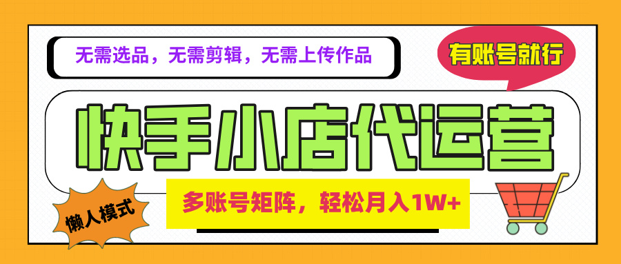 2025年快手小店代运营新玩法，懒人托管模式，你提供账号，我们负责运营，多账号矩阵，轻松月入1W+副业联盟-网创项目资源站-副业项目-创业项目-搞钱项目副业联盟