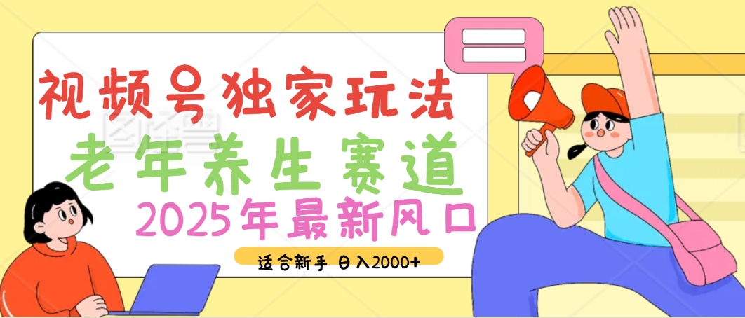 2025年疯传独家秘籍！视频号老年养生赛道惊现神技，零门槛搬运，日进斗金 2000+副业联盟-网创项目资源站-副业项目-创业项目-搞钱项目副业联盟