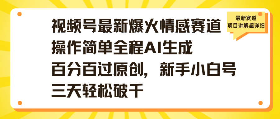 视频号最新爆火情感赛道操作简单全程AI生成百分百过原创，新手小白号三天轻松破千副业联盟-网创项目资源站-副业项目-创业项目-搞钱项目副业联盟
