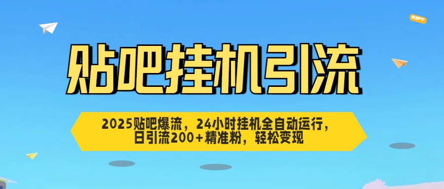 2025贴吧爆流，24小时挂机全自动运行，日引流200+精准粉，轻松变现副业联盟-网创项目资源站-副业项目-创业项目-搞钱项目副业联盟