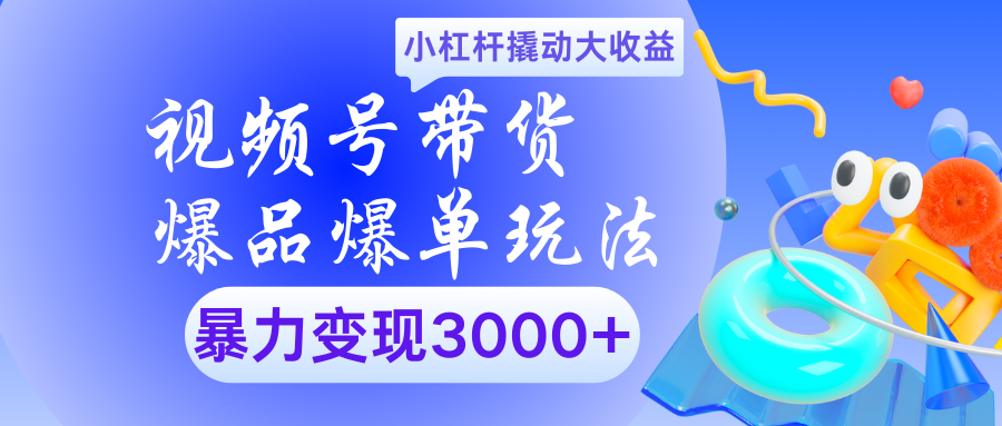 视频号带货爆品爆单玩法小杠杆撬动大收益暴力变现3000+副业联盟-网创项目资源站-副业项目-创业项目-搞钱项目副业联盟